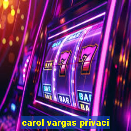 carol vargas privaci